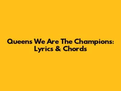 Queen's "We Are The Champions": Lyrics & Chords
