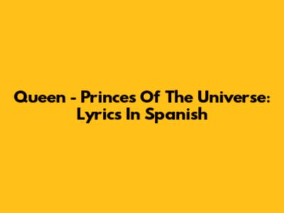 Queen - Princes Of The Universe: Lyrics In Spanish