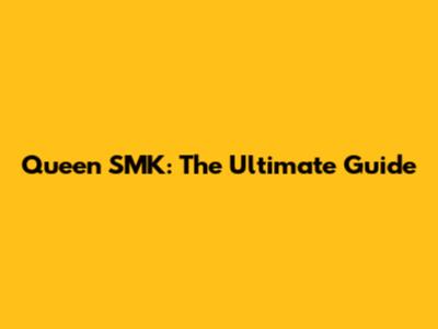 Queen SMK: The Ultimate Guide
