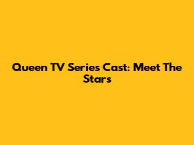 Queen TV Series Cast: Meet The Stars