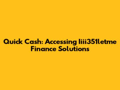 Quick Cash: Accessing Iiii351letme Finance Solutions