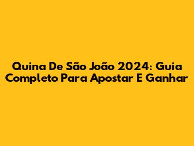 Quina De São João 2024: Guia Completo Para Apostar E Ganhar