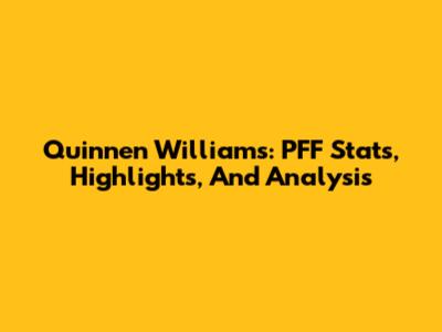 Quinnen Williams: PFF Stats, Highlights, And Analysis