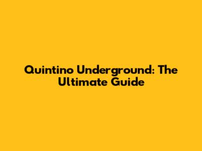 Quintino Underground: The Ultimate Guide