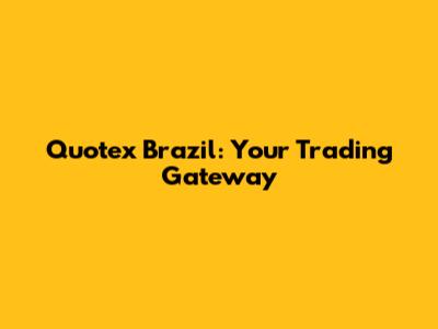 Quotex Brazil: Your Trading Gateway