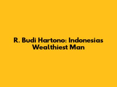 R. Budi Hartono: Indonesia's Wealthiest Man
