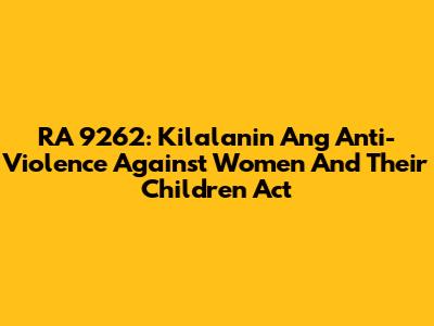 RA 9262: Kilalanin Ang "Anti-Violence Against Women And Their Children Act"