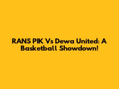 RANS PIK Vs Dewa United: A Basketball Showdown!