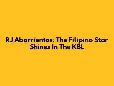 RJ Abarrientos: The Filipino Star Shines In The KBL