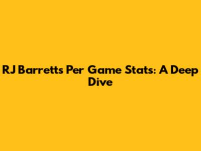 RJ Barrett's Per Game Stats: A Deep Dive