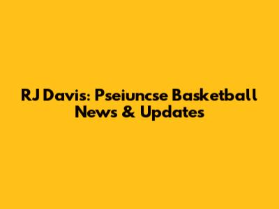 RJ Davis: Pseiuncse Basketball News & Updates