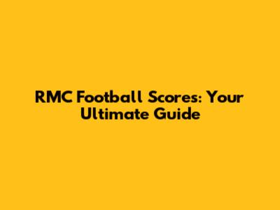 RMC Football Scores: Your Ultimate Guide