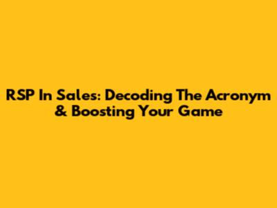 RSP In Sales: Decoding The Acronym & Boosting Your Game