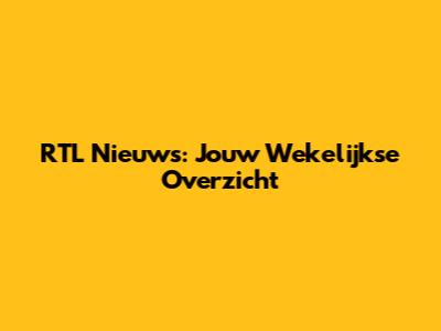 RTL Nieuws: Jouw Wekelijkse Overzicht