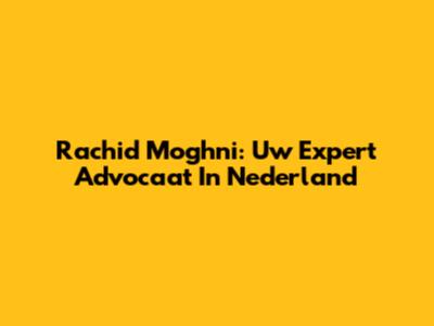 Rachid Moghni: Uw Expert Advocaat In Nederland