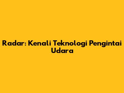Radar: Kenali Teknologi Pengintai Udara