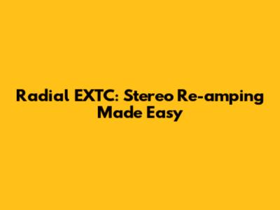Radial EXTC: Stereo Re-amping Made Easy