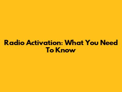 Radio Activation: What You Need To Know