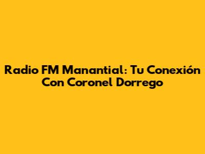 Radio FM Manantial: Tu Conexión Con Coronel Dorrego