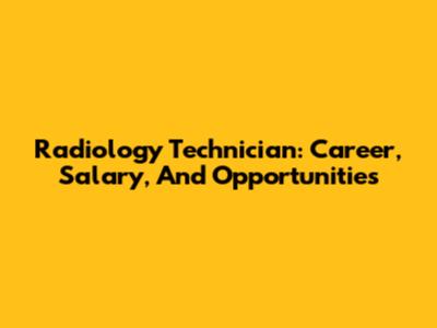 Radiology Technician: Career, Salary, And Opportunities