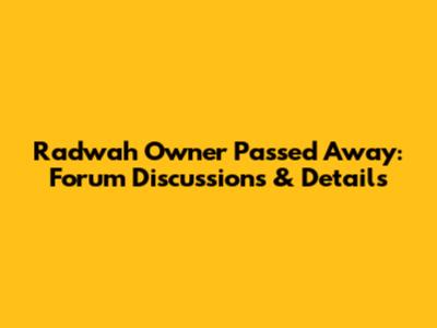 Radwah Owner Passed Away: Forum Discussions & Details