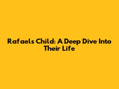 Rafael's Child: A Deep Dive Into Their Life