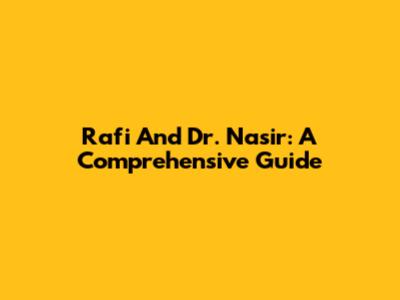 Rafi And Dr. Nasir: A Comprehensive Guide