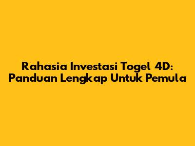 Rahasia Investasi Togel 4D: Panduan Lengkap Untuk Pemula