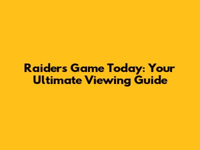 Raiders Game Today: Your Ultimate Viewing Guide
