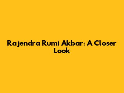 Rajendra Rumi Akbar: A Closer Look