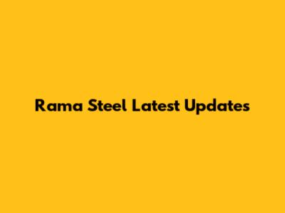 Rama Steel Latest Updates