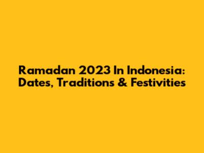 Ramadan 2023 In Indonesia: Dates, Traditions & Festivities