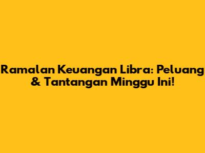 Ramalan Keuangan Libra: Peluang & Tantangan Minggu Ini!