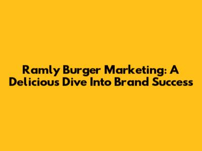 Ramly Burger Marketing: A Delicious Dive Into Brand Success