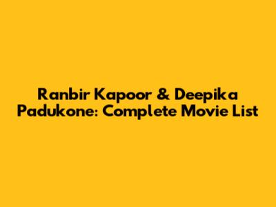 Ranbir Kapoor & Deepika Padukone: Complete Movie List