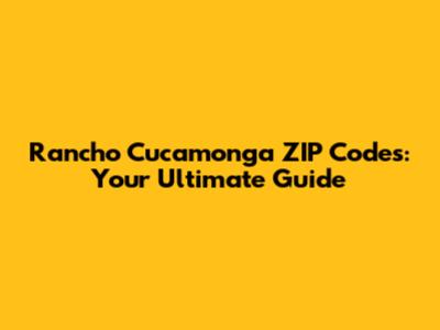 Rancho Cucamonga ZIP Codes: Your Ultimate Guide
