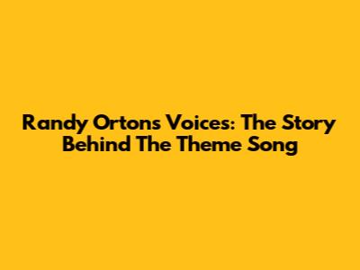 Randy Orton's "Voices": The Story Behind The Theme Song