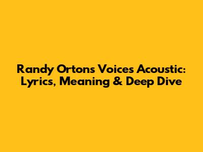 Randy Orton's 'Voices' Acoustic: Lyrics, Meaning & Deep Dive