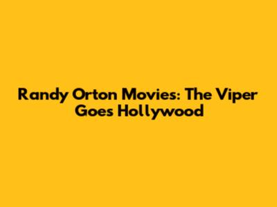 Randy Orton Movies: The Viper Goes Hollywood