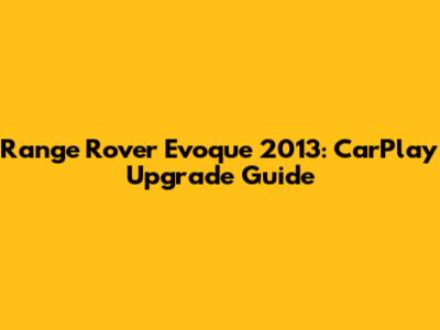 Range Rover Evoque 2013: CarPlay Upgrade Guide