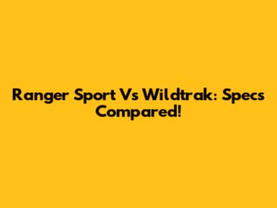 Ranger Sport Vs Wildtrak: Specs Compared!
