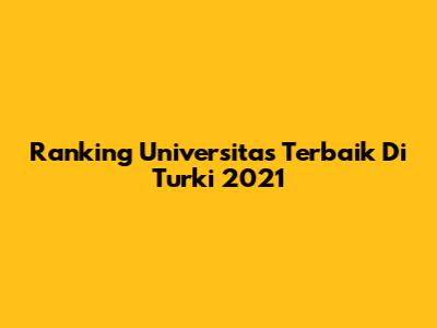 Ranking Universitas Terbaik Di Turki 2021