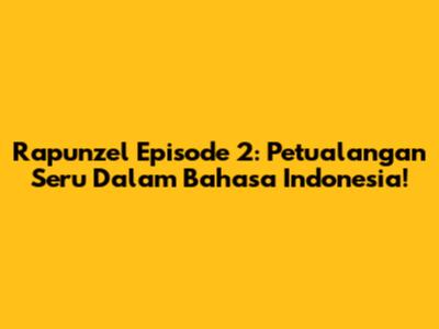 Rapunzel Episode 2: Petualangan Seru Dalam Bahasa Indonesia!