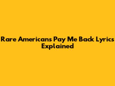 Rare Americans' "Pay Me Back" Lyrics Explained