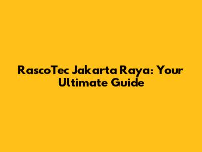 RascoTec Jakarta Raya: Your Ultimate Guide