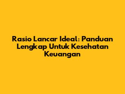 Rasio Lancar Ideal: Panduan Lengkap Untuk Kesehatan Keuangan