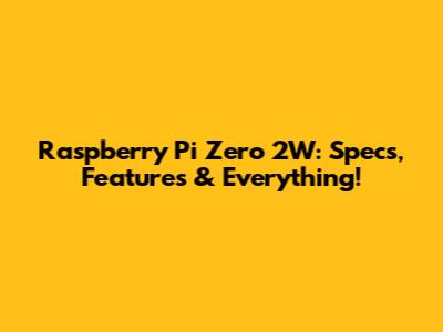 Raspberry Pi Zero 2W: Specs, Features & Everything!