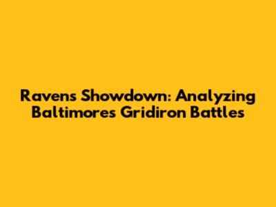 Ravens Showdown: Analyzing Baltimore's Gridiron Battles