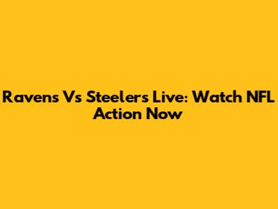 Ravens Vs Steelers Live: Watch NFL Action Now