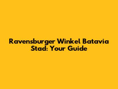 Ravensburger Winkel Batavia Stad: Your Guide